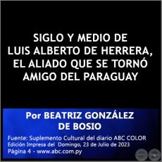 SIGLO Y MEDIO DE LUIS ALBERTO DE HERRERA, EL ALIADO QUE SE TORNÓ AMIGO DEL PARAGUAY - Por BEATRIZ GONZÁLEZ DE BOSIO - Domingo, 23 de Julio de 2023